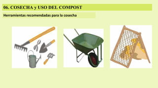 06. COSECHA y USO DEL COMPOST
Herramientas recomendadas para la cosecha
 