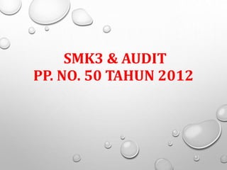 SMK3 & AUDIT
PP. NO. 50 TAHUN 2012
 