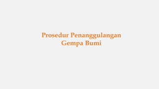 Environmental, Health and Safety
Prosedur Penanggulangan
Gempa Bumi
 