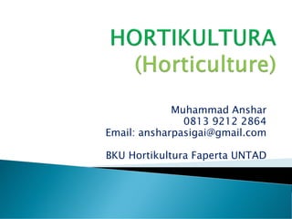 Muhammad Anshar
0813 9212 2864
Email: ansharpasigai@gmail.com
BKU Hortikultura Faperta UNTAD
 