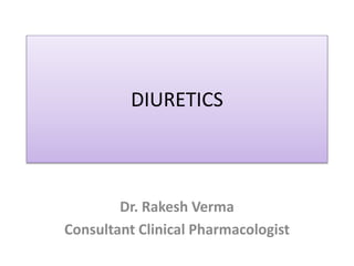 DIURETICS
Dr. Rakesh Verma
Consultant Clinical Pharmacologist
 