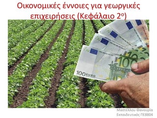 Οικονομικές έννοιες για γεωργικές
επιχειρήσεις (Κεφάλαιο 2ο)
Μαστέλλου Φανουρία
Εκπαιδευτικός ΠΕ8804
 