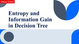 Entropy and
Information Gain
in Decision Tree
OMega TechEd
 