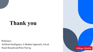 Thank you
Reference:
Artificial Intelligence: A Modern Approach, 3rd ed.
Stuart Russell and Peter Norvig OMega TechEd
 