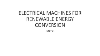 ELECTRICAL MACHINES FOR
RENEWABLE ENERGY
CONVERSION
UNIT 2
 
