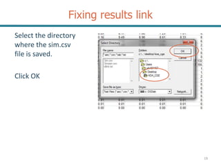 Fixing results link
19
Select the directory
where the sim.csv
file is saved.
Click OK
 