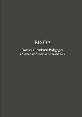 393
RESIDÊNCIA PEDAGÓGICA E FORMAÇÃO DOCENTE EM DEBATE INICIAL
EIXO 3
Programa Residência Pedagógica
e Gestão de Sistemas Educacionais
 