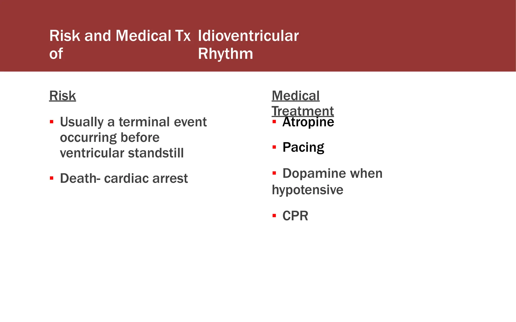 Risk and Medical Tx
of
Idioventricular
Rhythm
Risk
▪ Usually a terminal event
occurring before
ventricular standstill
▪ Death- cardiac arrest
Medical
Treatment
▪ Atropine
▪ Pacing
▪ Dopamine when
hypotensive
▪ CPR
 