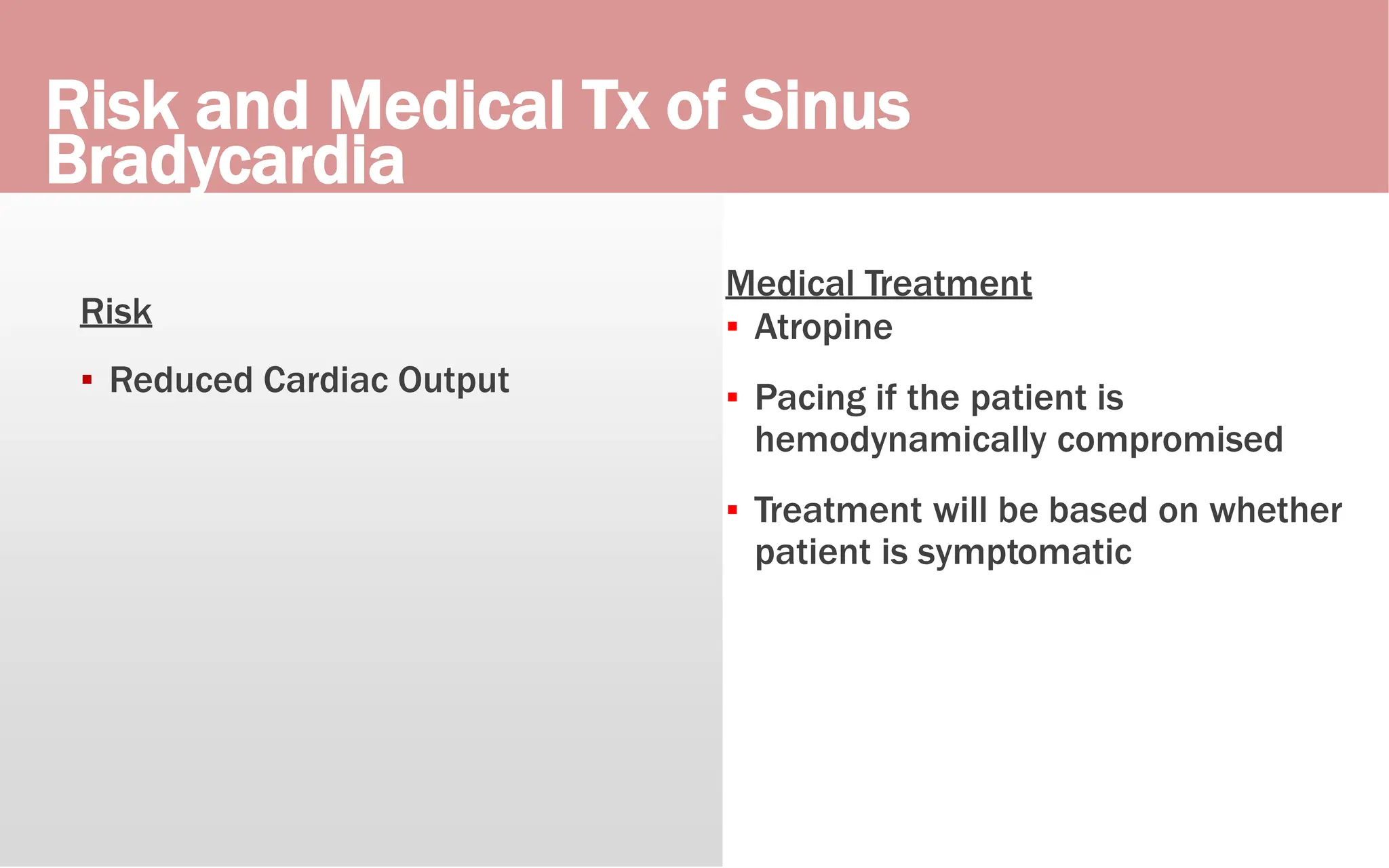 Risk and Medical Tx of Sinus
Bradycardia
Risk
▪ Reduced Cardiac Output
Medical Treatment
▪ Atropine
▪ Pacing if the patient is
hemodynamically compromised
▪ Treatment will be based on whether
patient is symptomatic
 