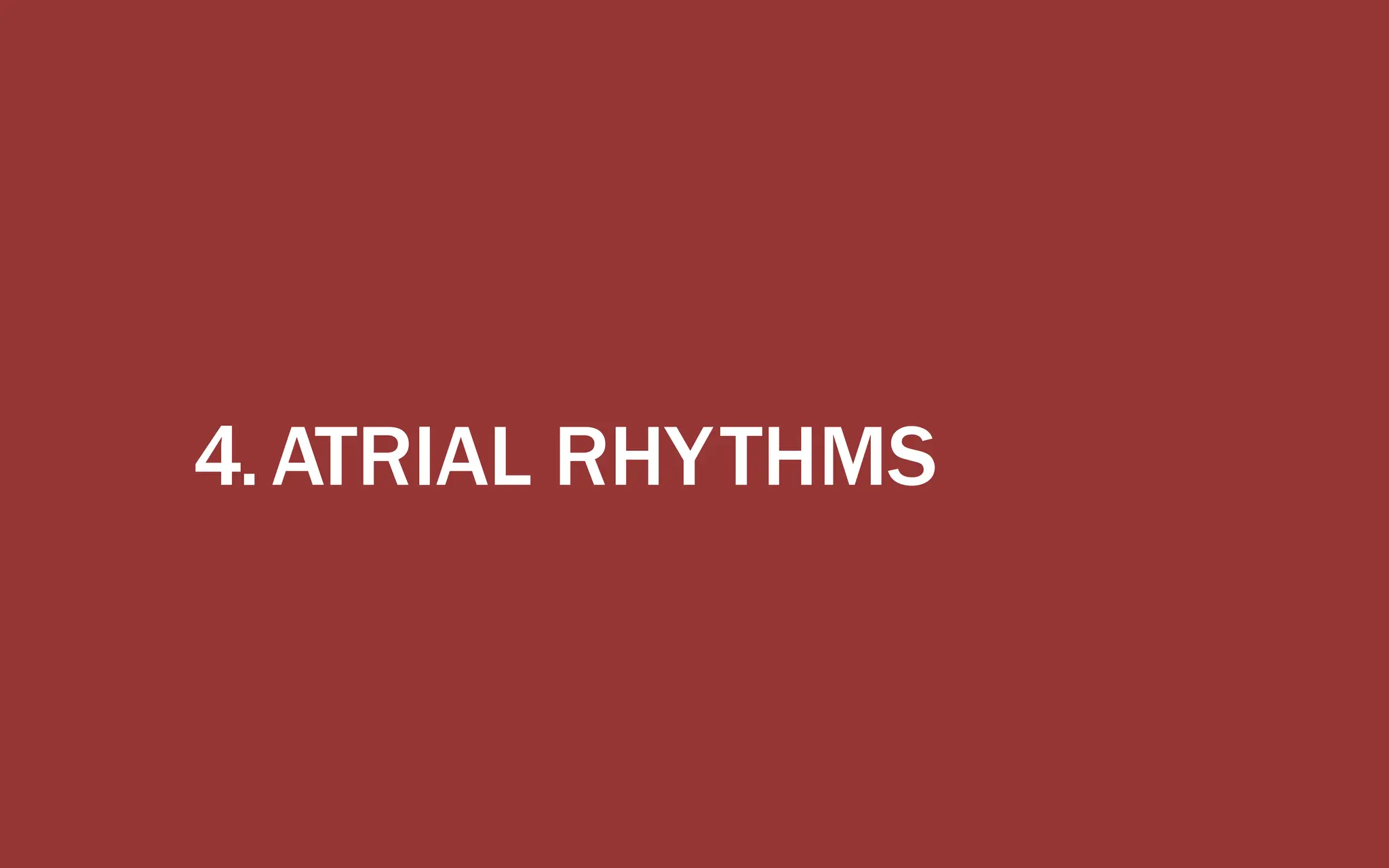 4.ATRIAL RHYTHMS
 