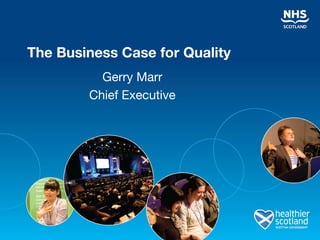 The Business Case for Quality Gerry Marr Chief Executive 
