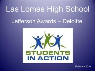 Las Lomas High School Jefferson Awards – Deloitte   February 2010 