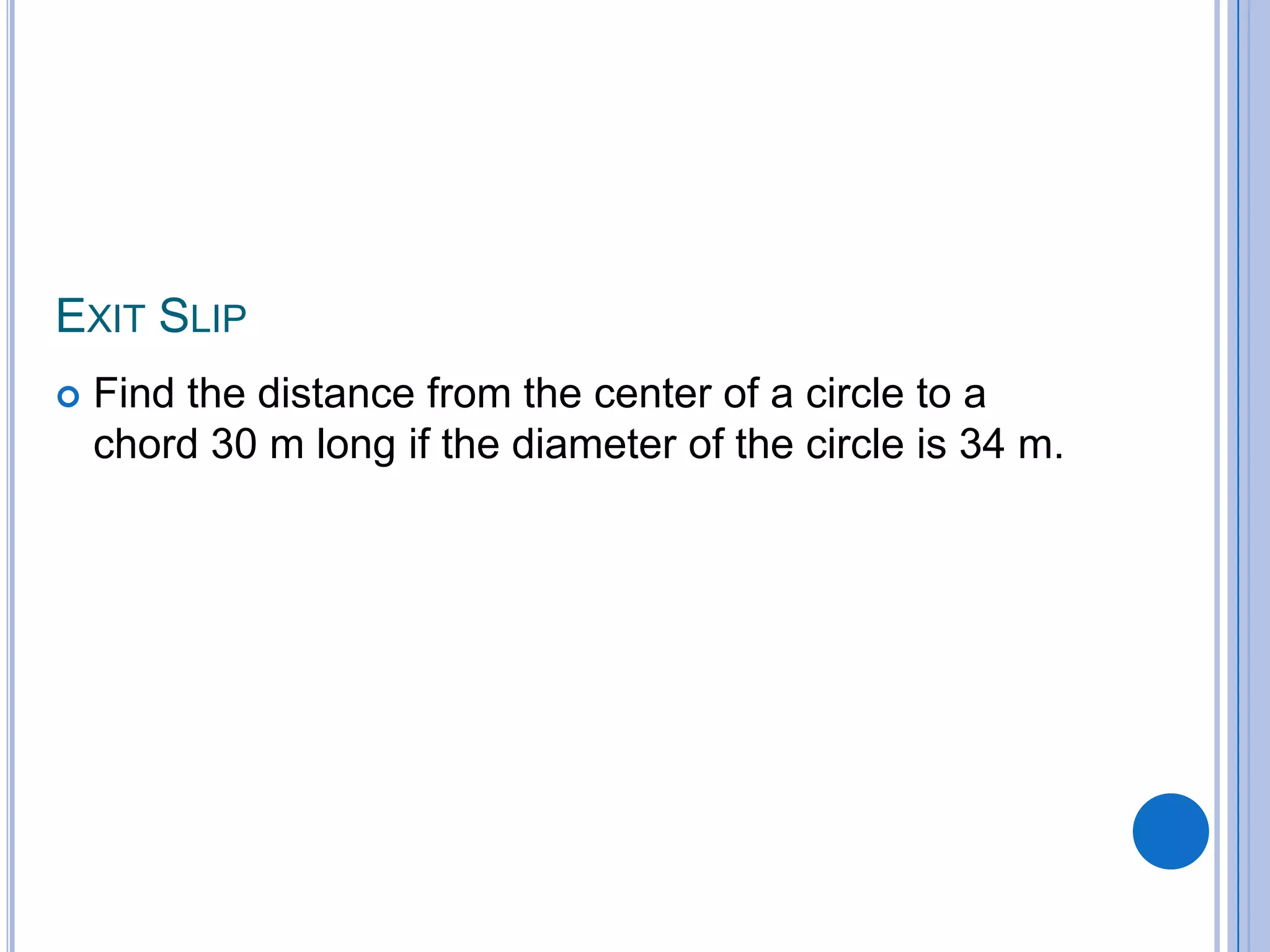 Exit SlipFind the distance from the center of a circle to a chord 30 m long if the diameter of the circle is 34 m.  