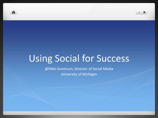 Using Social for Success
@Nikki Sunstrum, Director of Social Media
University of Michigan
 