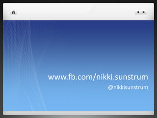 www.fb.com/nikki.sunstrum
@nikkisunstrum
 