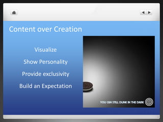Content over Creation
Visualize
Show Personality
Provide exclusivity
Build an Expectation
 