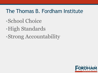 The Thomas B. Fordham Institute
•School Choice
•High Standards
•Strong Accountability
 