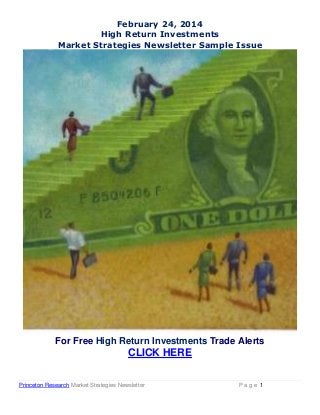 February 24, 2014
High Return Investments
Market Strategies Newsletter Sample Issue

For Free High Return Investments Trade Alerts

CLICK HERE
Princeton Research Market Strategies Newsletter

Page 1

 