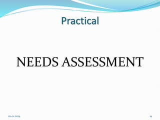 Practical
NEEDS ASSESSMENT
02-01-2024 19
 