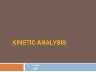 KINETIC ANALYSIS
By:H.a.maaz
OPT
 