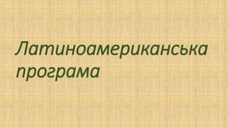 Латиноамериканська
програма
 