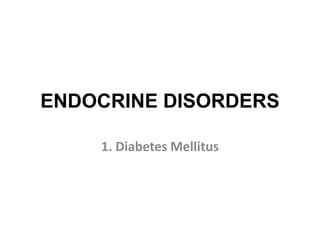 ENDOCRINE DISORDERS
1. Diabetes Mellitus
 
