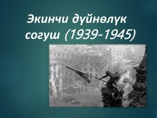 Экинчи дүйнөлүк
согуш (1939-1945)
 