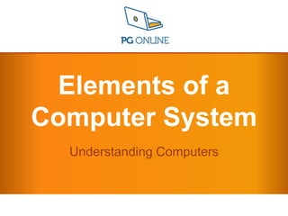 2.elements of computer system - Understanding computers | PPT