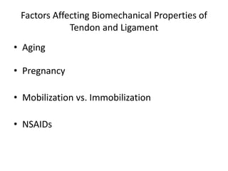 Factors Affecting Biomechanical Properties of
Tendon and Ligament
• Aging
• Pregnancy
• Mobilization vs. Immobilization
• NSAIDs
 