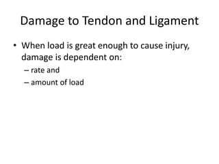 Damage to Tendon and Ligament
• When load is great enough to cause injury,
damage is dependent on:
– rate and
– amount of load
 