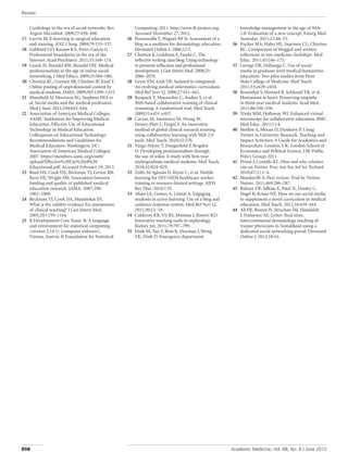 Review
Academic Medicine, Vol. 88, No. 6 / June 2013
898
Cardiology in the era of social networks. Rev
Argent Microbiol. 2009;77:439–448.
17 Larvin M. E-learning in surgical education
and training. ANZ J Surg. 2009;79:133–137.
18 Gabbard GO, Kassaw KA, Perez-Garcia G.
Professional boundaries in the era of the
Internet. Acad Psychiatry. 2011;35:168–174.
19 Guseh JS, Brendel RW, Brendel DH. Medical
professionalism in the age of online social
networking. J Med Ethics. 2009;35:584–586.
20 Chretien KC, Greysen SR, Chretien JP, Kind T.
Online posting of unprofessional content by
medical students. JAMA. 2009;302:1309–1315.
21 Mansfield SJ, Morrison SG, Stephens HO, et
al. Social media and the medical profession.
Med J Aust. 2011;194:642–644.
22 Association of American Medical Colleges,
AAMC Institution for Improving Medical
Education. Effective Use of Educational
Technology in Medical Education.
Colloquium on Educational Technology:
Recommendations and Guidelines for
Medical Educators. Washington, DC:
Association of American Medical Colleges;
2007. https://members.aamc.org/eweb/
upload/Effective%20Use%20of%20
Educational.pdf. Accessed February 19, 2013.
23 Reed DA, Cook DA, Beckman TJ, Levine RB,
Kern DE, Wright SM. Association between
funding and quality of published medical
education research. JAMA. 2007;298:
1002–1009.
24 Beckman TJ, Cook DA, Mandrekar JN.
What is the validity evidence for assessments
of clinical teaching? J Gen Intern Med.
2005;20:1159–1164.
25 R Development Core Team. R: A language
and environment for statistical computing
(version 2.14.1) [computer software].
Vienna, Austria: R Foundation for Statistical
Computing; 2011. http://www.R-project.org.
Accessed November 27, 2012.
26 Poonawalla T, Wagner RF Jr. Assessment of a
blog as a medium for dermatology education.
Dermatol Online J. 2006;12:5.
27 Chretien K, Goldman E, Faselis C. The
reflective writing class blog: Using technology
to promote reflection and professional
development. J Gen Intern Med. 2008;23:
2066–2070.
28 Geyer EM, Irish DE. Isolated to integrated:
An evolving medical informatics curriculum.
Med Ref Serv Q. 2008;27:451–461.
29 Raupach T, Muenscher C, Anders S, et al.
Web-based collaborative training of clinical
reasoning: A randomized trial. Med Teach.
2009;31:e431–e437.
30 Carvas M, Imamura M, Hsing W,
Dewey-Platt L, Fregni F. An innovative
method of global clinical research training
using collaborative learning with Web 2.0
tools. Med Teach. 2010;32:270.
31 Varga-Atkins T, Dangerfield P, Brigden
D. Developing professionalism through
the use of wikis: A study with first-year
undergraduate medical students. Med Teach.
2010;32:824–829.
32 Zolfo M, Iglesias D, Kiyan C, et al. Mobile
learning for HIV/AIDS healthcare worker
training in resource-limited settings. AIDS
Res Ther. 2010;7:35.
33 Abate LE, Gomes A, Linton A. Engaging
students in active learning: Use of a blog and
audience response system. Med Ref Serv Q.
2011;30:12–18.
34 Calderon KR, Vij RS, Mattana J, Jhaveri KD.
Innovative teaching tools in nephrology.
Kidney Int. 2011;79:797–799.
35 Dinh M, Tan T, Bein K, Hayman J, Wong
YK, Dinh D. Emergency department
knowledge management in the age of Web
2.0: Evaluation of a new concept. Emerg Med
Australas. 2011;23:46–53.
36 Fischer MA, Haley HL, Saarinen CL, Chretien
KC. Comparison of blogged and written
reflections in two medicine clerkships. Med
Educ. 2011;45:166–175.
37 George DR, Dellasega C. Use of social
media in graduate-level medical humanities
education: Two pilot studies from Penn
State College of Medicine. Med Teach.
2011;33:e429–e434.
38 Rosenthal S, Howard B, Schlussel YR, et al.
Humanism at heart: Preserving empathy
in third-year medical students. Acad Med.
2011;86:350–358.
39 Triola MM, Holloway WJ. Enhanced virtual
microscopy for collaborative education. BMC
Med Educ. 2011;11:4.
40 Mollett A, Moran D, Dunleavy P. Using
Twitter in University Research, Teaching and
Impact Activities: A Guide for Academics and
Researchers. London, UK: London School of
Economics and Political Science, LSE Public
Policy Group; 2011.
41 Priem J, Costello KL. How and why scholars
cite on Twitter. Proc Am Soc Inf Sci Technol.
2010;47(1):1–4.
42 Mandavilli A. Peer review: Trial by Twitter.
Nature. 2011;469:286–287.
43 Bahner DP, Adkins E, Patel N, Donley C,
Nagel R, Kman NE. How we use social media
to supplement a novel curriculum in medical
education. Med Teach. 2012;34:439–444.
44 Ali FR, Bowen JS, Strachan JM, Handuleh
J, Finlayson AE. Letter: Real-time,
intercontinental dermatology teaching of
trainee physicians in Somaliland using a
dedicated social networking portal. Dermatol
Online J. 2012;18:16.
 