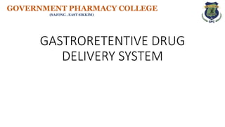 GASTRORETENTIVE DRUG
DELIVERY SYSTEM
GOVERNMENT PHARMACY COLLEGE
(SAJONG , EAST SIKKIM)
 