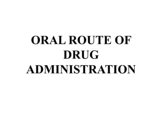 ORAL ROUTE OF
DRUG
ADMINISTRATION
 