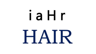 i a H r
HAIR
 