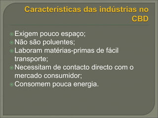 Exigem pouco espaço;
Não são poluentes;
Laboram matérias-primas de fácil
transporte;
Necessitam de contacto directo com o
mercado consumidor;
Consomem pouca energia.
 