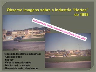 Necessidades destas indústrias:
- Acessibilidade
- Espaço
- Valor da renda locativa
- Distância do mercado
- Necessidade de mão-de-obra
 