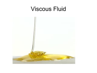 Viscous Fluid
 