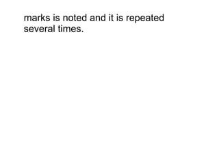 marks is noted and it is repeated
several times.
 