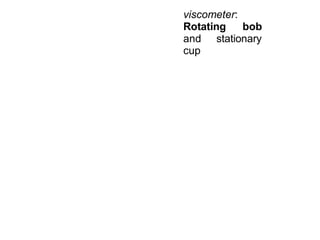 viscometer:
Rotating bob
and stationary
cup
 