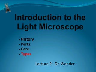  History
 Parts
 Care
 Types
Lecture 2: Dr. Wonder
 