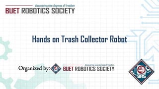 Hands on Trash Collector Robot
Organized by:
 