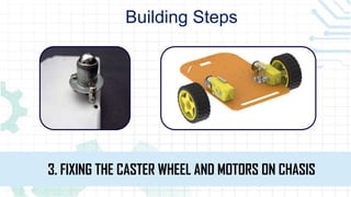 Building Steps
3. FIXING THE CASTER WHEEL AND MOTORS ON CHASIS