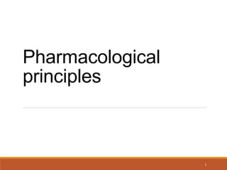 Pharmacological
principles
1
 