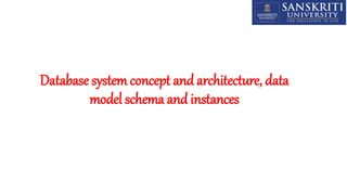Database system concept and architecture, data
model schema and instances
 