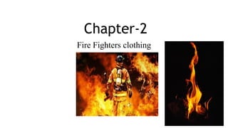 Chapter-2
Fire Fighters clothing
 