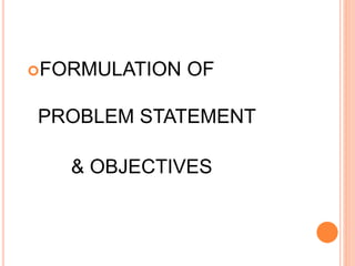 FORMULATION OF
PROBLEM STATEMENT
& OBJECTIVES
 