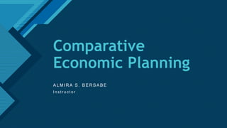 Click to edit Master title style
1
Comparative
Economic Planning
A L M I R A S . B E R S A B E
I n s t r u c t o r
 
