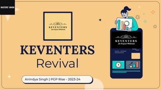KEVENTERS
Revival
Anindya Singh | PGP Rise - 2023-24
 