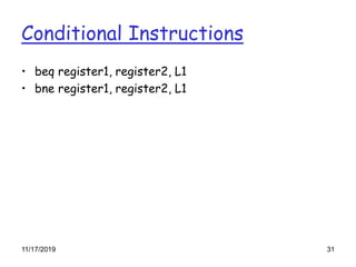 11/17/2019 31
Conditional Instructions
• beq register1, register2, L1
• bne register1, register2, L1
 