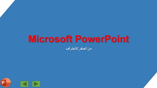 Microsoft PowerPoint
‫لالحتراف‬ ‫الصفر‬ ‫من‬
 